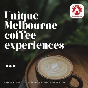 Unique Melbourne coffee experiences chatsifieds